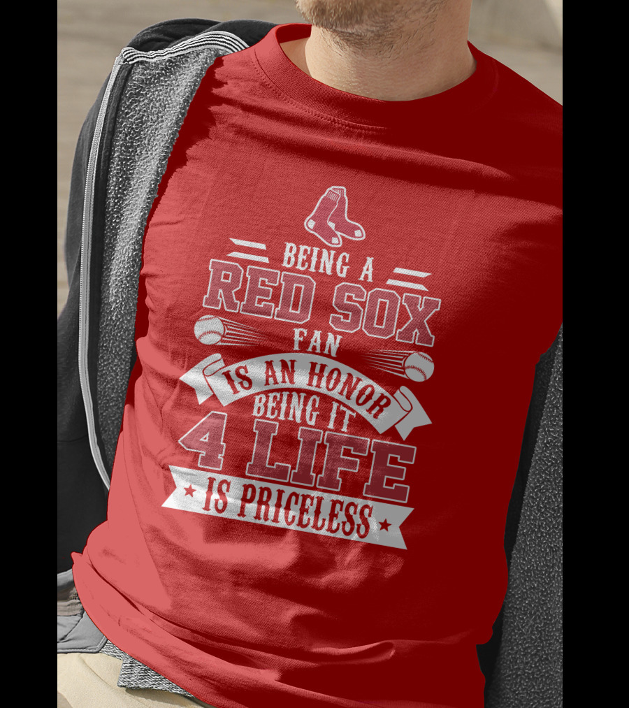 Being A Boston Red Sox Fan Is An Honor Being It 4 Life Is Priceless T-Shirt