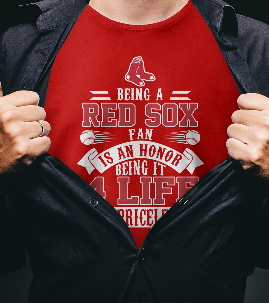 Being A Boston Red Sox Fan Is An Honor Being It 4 Life Is Priceless T-Shirt