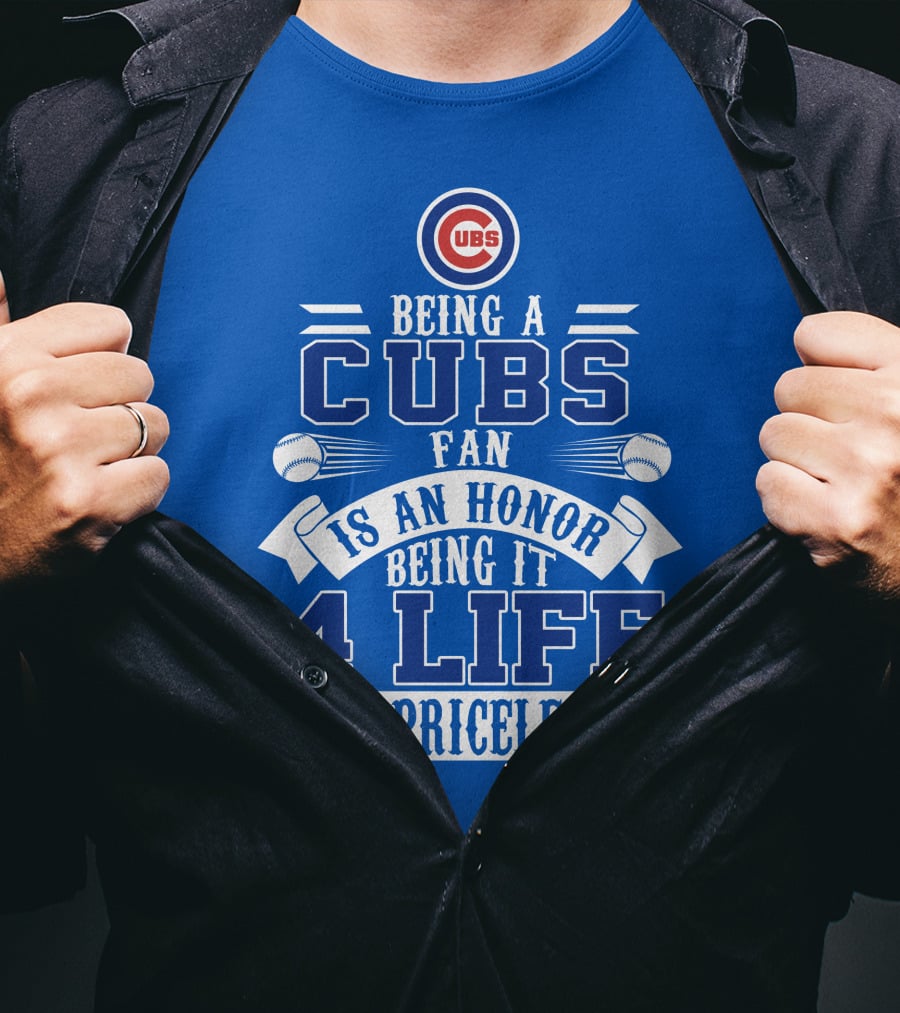 Cubs Fan Being It 4 Life Is An Honor Is Priceless T-Shirt