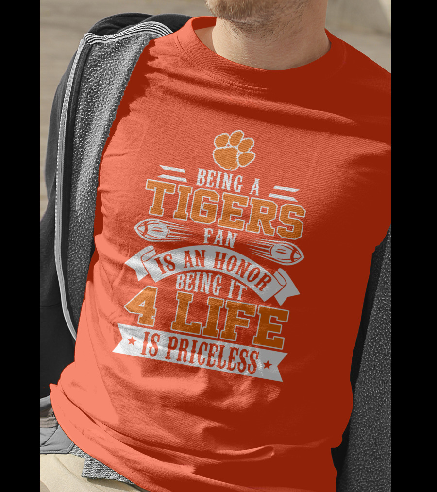 Being A Clemson Tigers Fan Is An Honor Being It 4 Life Is Priceless T-Shirt