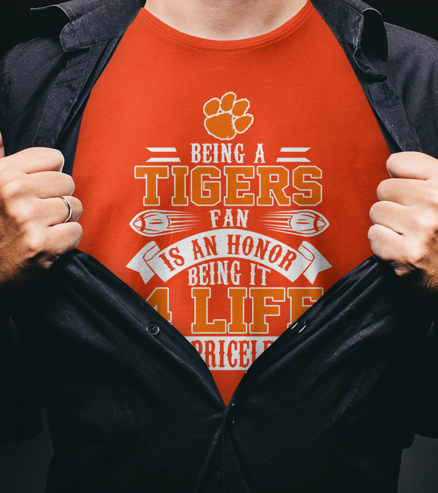 Being A Clemson Tigers Fan Is An Honor Being It 4 Life Is Priceless T-Shirt