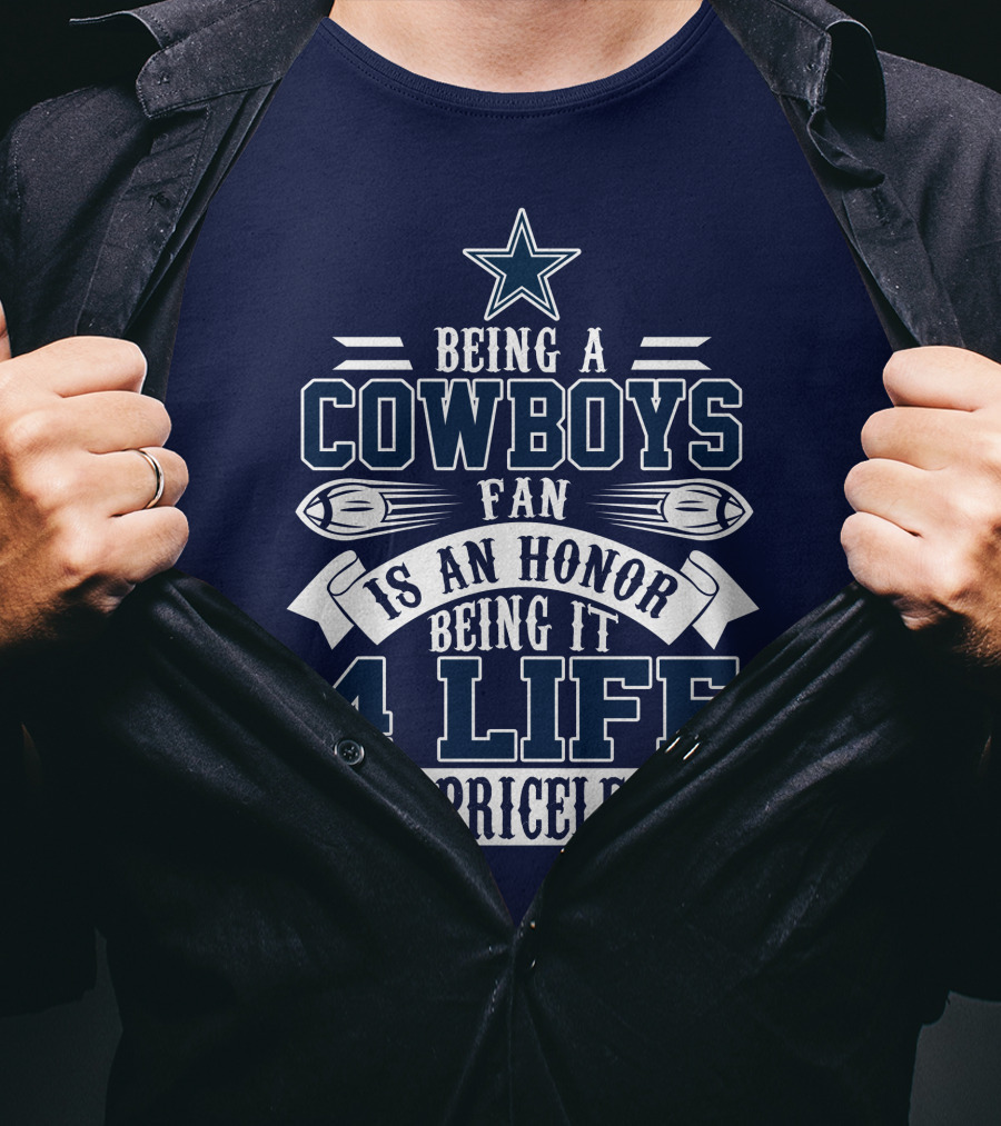 Being A Dallas Cowboys Fan Is An Honor Being It 4 Life Is Priceless T-Shirt