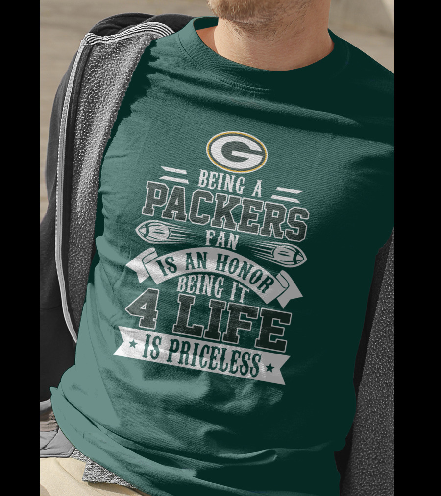 Being A Green Bay Packers Fan Is An Honor Being It 4 Life Is Priceless T-Shirt
