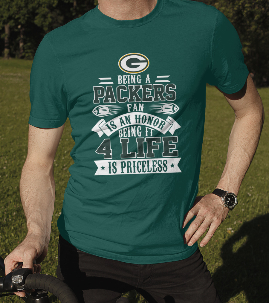 Being A Green Bay Packers Fan Is An Honor Being It 4 Life Is Priceless T-Shirt