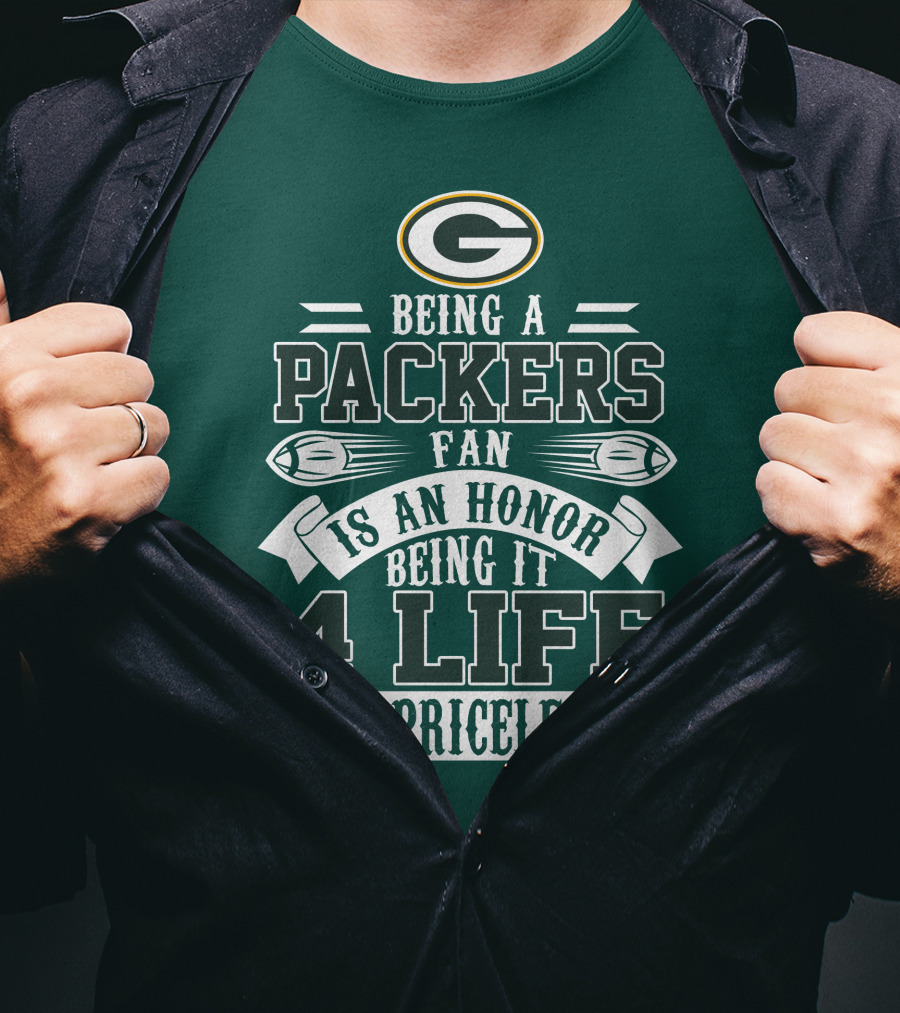 Being A Green Bay Packers Fan Is An Honor Being It 4 Life Is Priceless T-Shirt