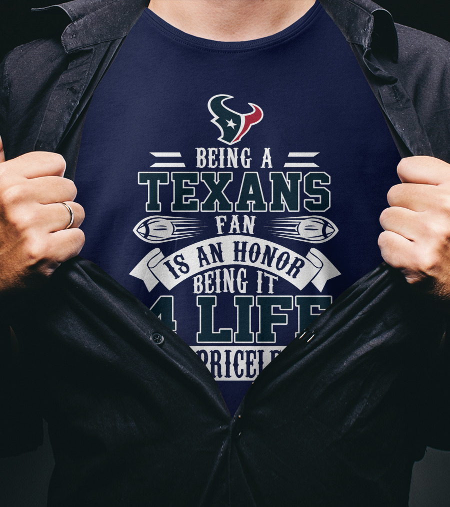 Being A Texans Fan Is An Honor Being It 4 Life Is Priceless T-Shirt