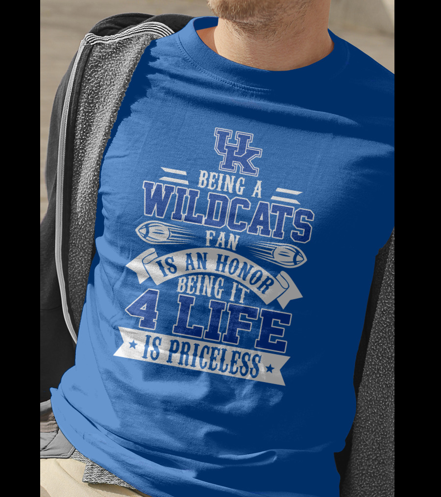 Being A Uk Wildcats Fan Is An Honor Being It 4 Life Is Priceless T-Shirt