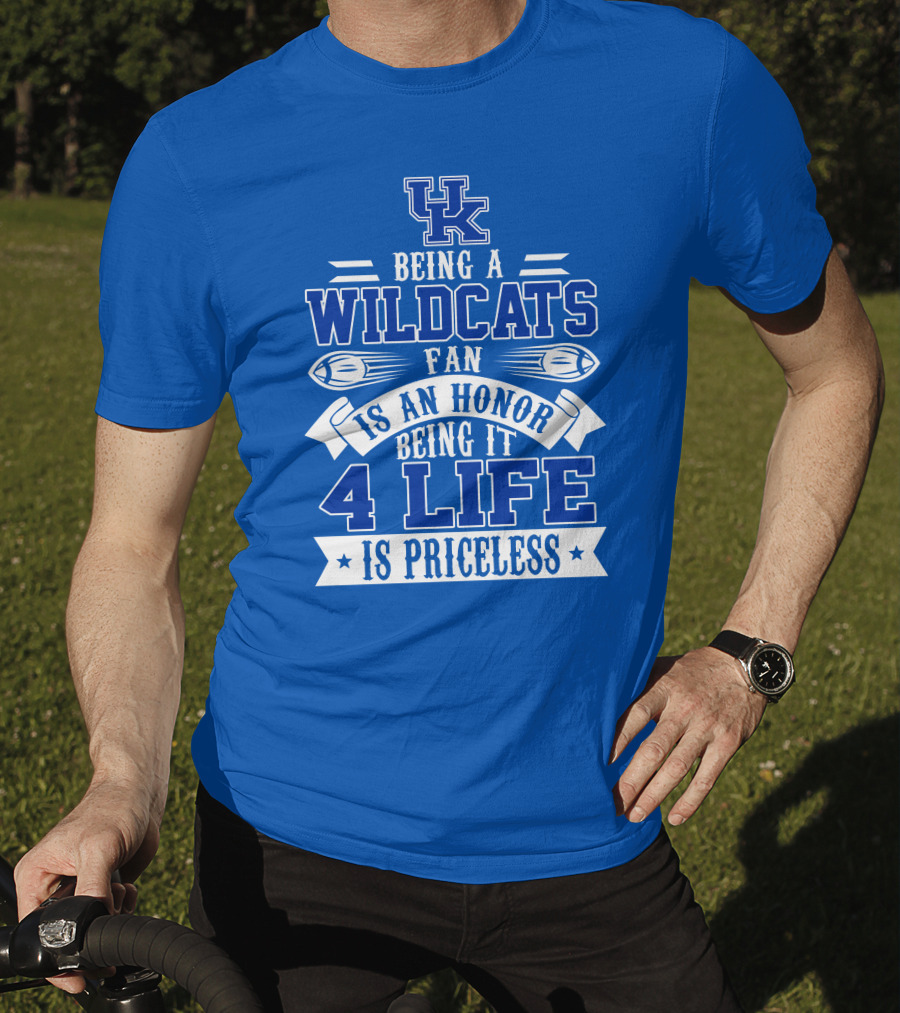 Being A Uk Wildcats Fan Is An Honor Being It 4 Life Is Priceless T-Shirt