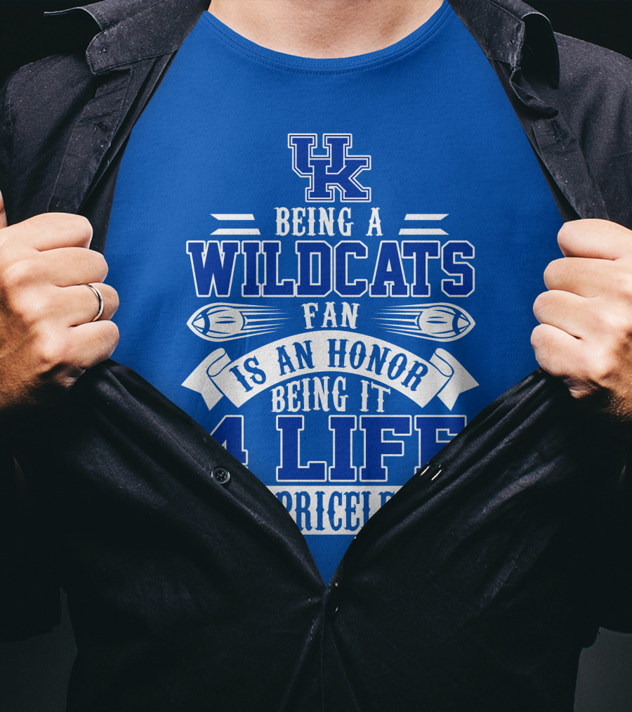 Being A Uk Wildcats Fan Is An Honor Being It 4 Life Is Priceless T-Shirt