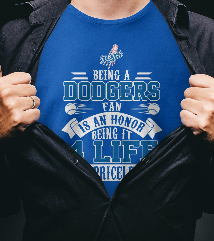 Being A Dodgers Fan Is An Honor Being It 4 Life Is Priceless T-Shirt