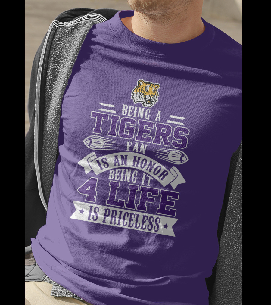 Being A Tigers Fan Is An Honor Being It 4 Life Is Priceless T-Shirt