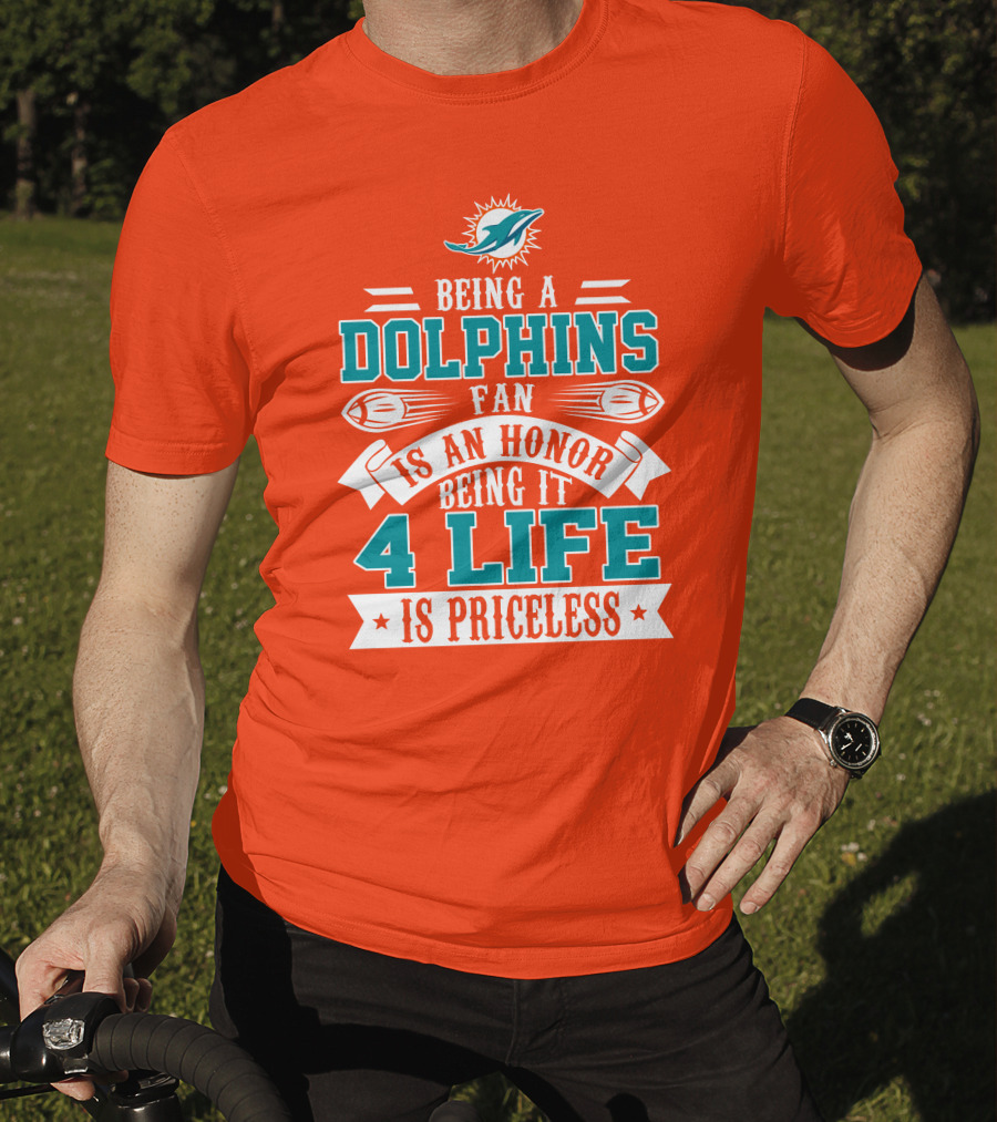 Being A Miami Dolphins Fan Is An Honor Being It 4 Life Is Priceless T-Shirt