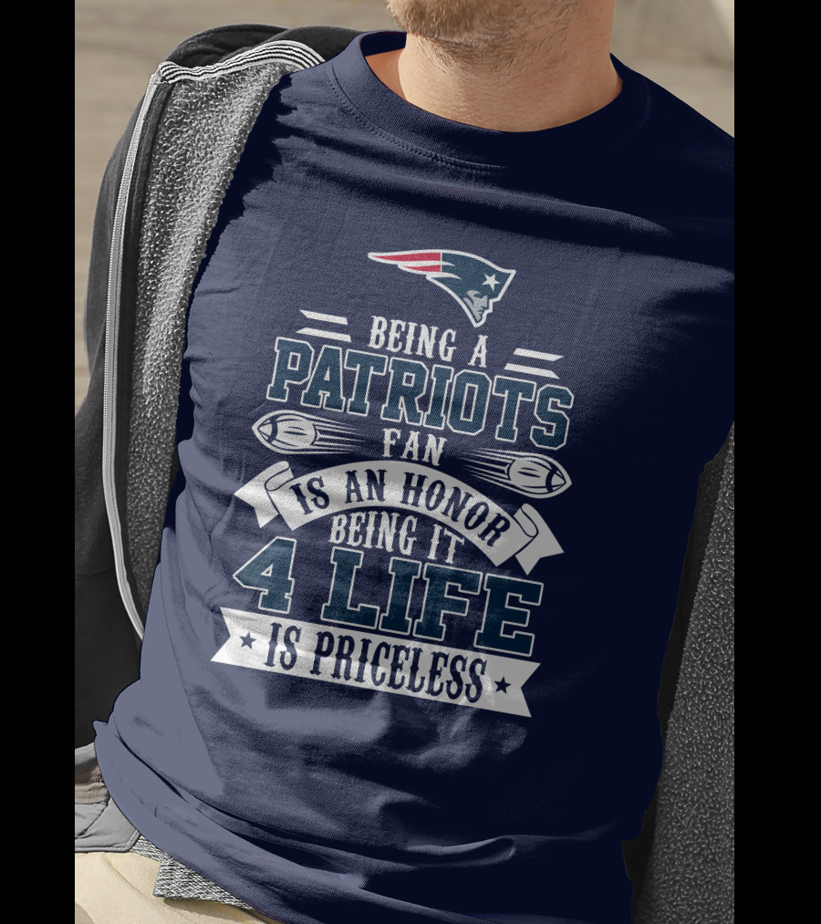 Being A New England Patriots Fan Is An Honor Being It 4 Life Is Priceless T-Shirt
