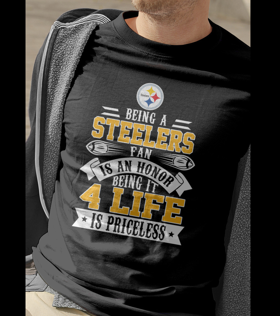Being A Steelers Fan Is An Honor Being It 4 Life Is Priceless T-Shirt