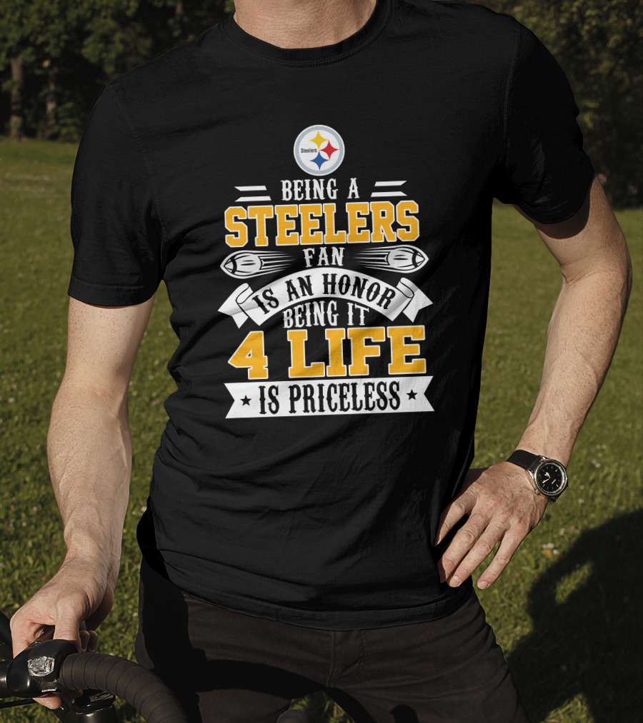 Being A Steelers Fan Is An Honor Being It 4 Life Is Priceless T-Shirt