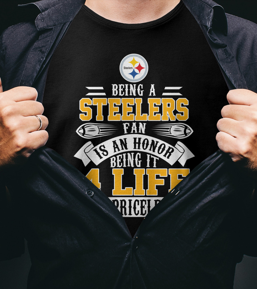 Being A Steelers Fan Is An Honor Being It 4 Life Is Priceless T-Shirt