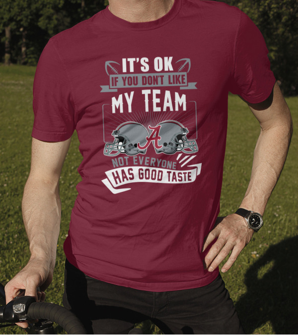 Alabama Crimson Tide It's Ok If You Don't Like My Team Not Everyone Has Good Taste T-Shirt