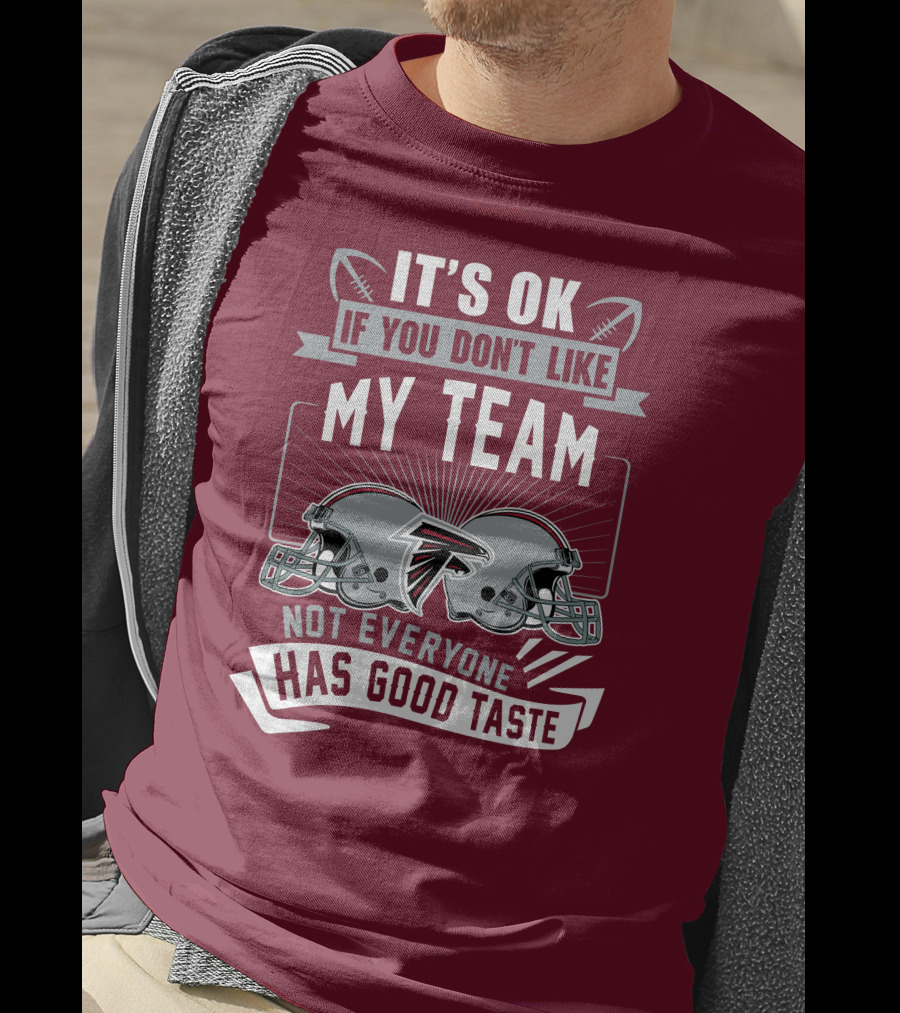 Atlanta Falcons It’s Ok If You Don’t Like My Team Not Everyone Has Good Taste Football Helmets T-Shirt