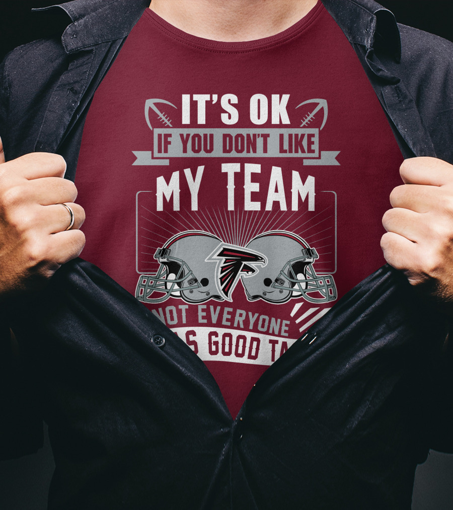 Atlanta Falcons It’s Ok If You Don’t Like My Team Not Everyone Has Good Taste Football Helmets T-Shirt