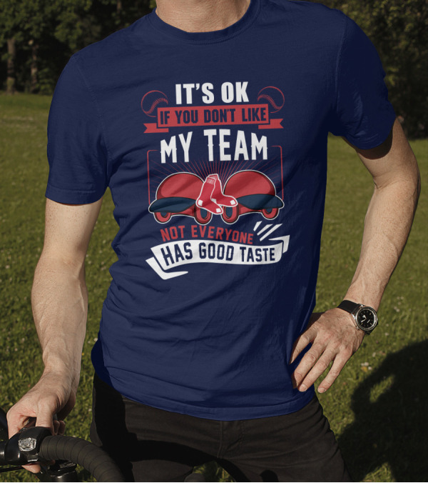It's Ok If You Don't Like My Team Not Everyone Has Good Taste Boston Red Sox T-Shirt