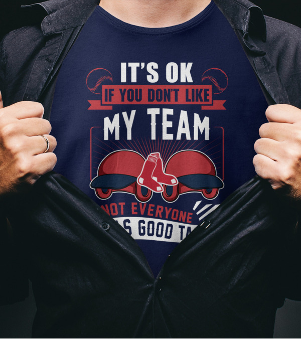 It's Ok If You Don't Like My Team Not Everyone Has Good Taste Boston Red Sox T-Shirt
