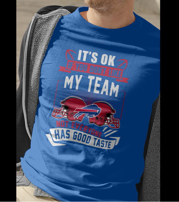 It's Ok If You Don't Like My Team Buffalo Bills Not Everyone Has Good Taste T-Shirt