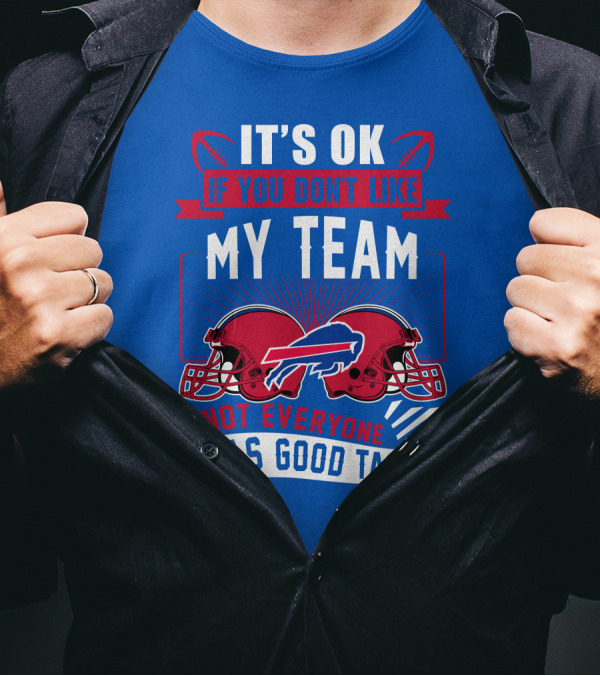 It's Ok If You Don't Like My Team Buffalo Bills Not Everyone Has Good Taste T-Shirt