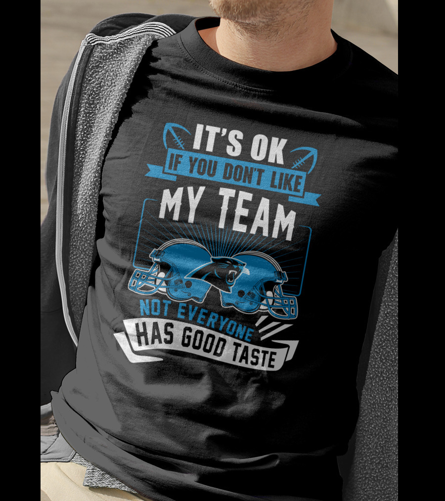 It's Ok If You Don't Like My Team Not Everyone Has Good Taste Carolina Panthers T-Shirt