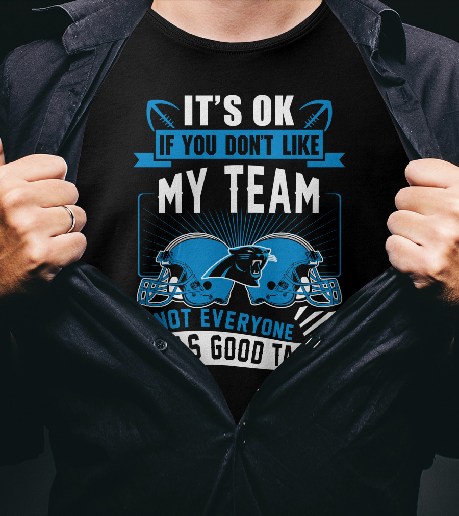 It's Ok If You Don't Like My Team Not Everyone Has Good Taste Carolina Panthers T-Shirt