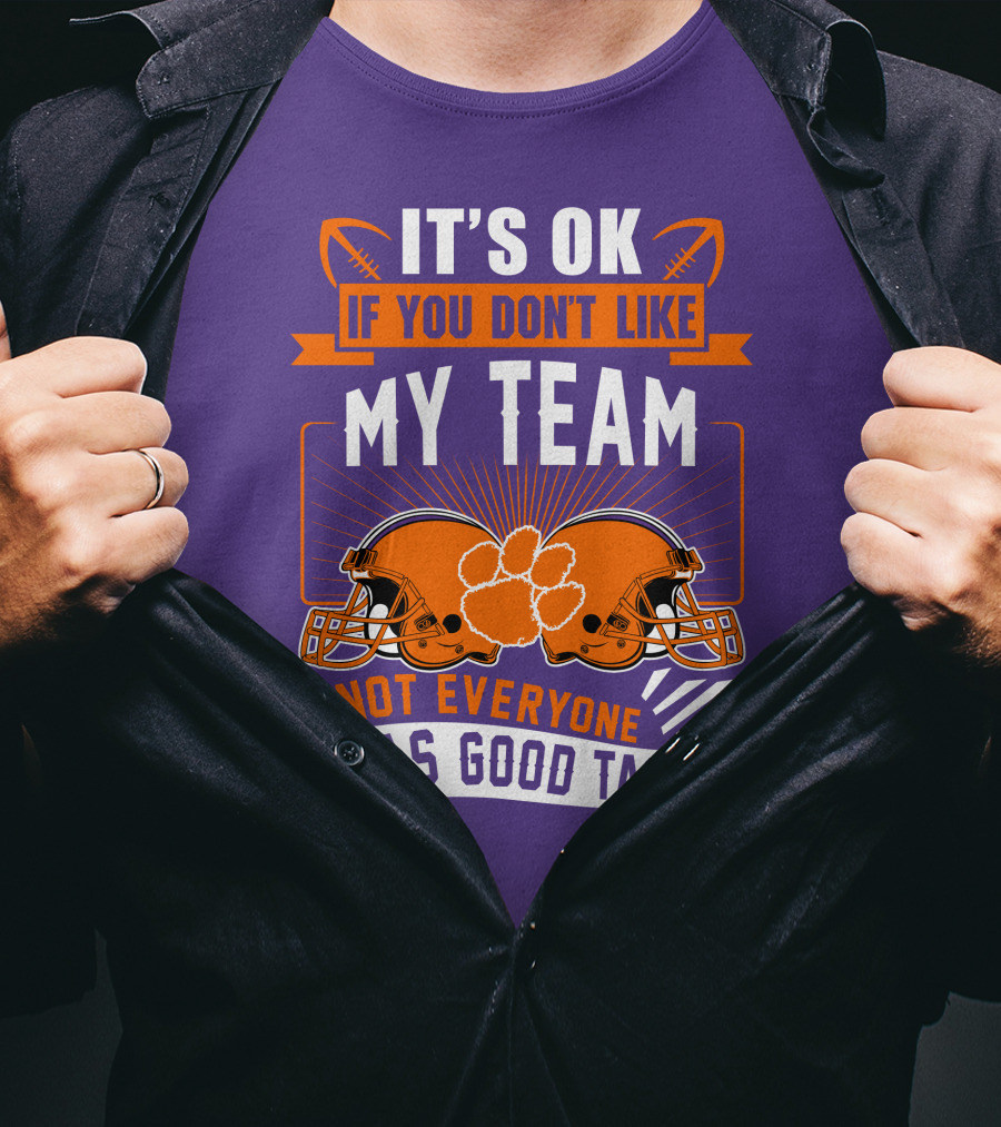 It's OK If You Don't Like My Team Not Everyone Has Good Taste Clemson Tigers Helmets T-Shirt