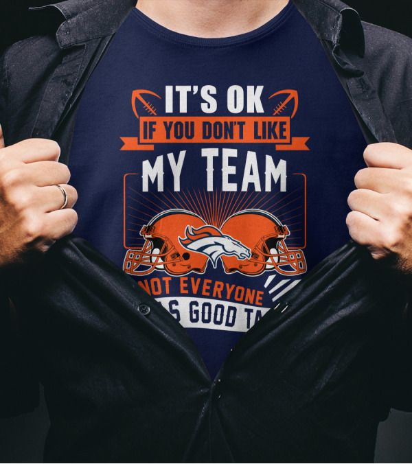 Denver Broncos It's Ok If You Don't Like My Team Not Everyone Has Good Taste T-Shirt