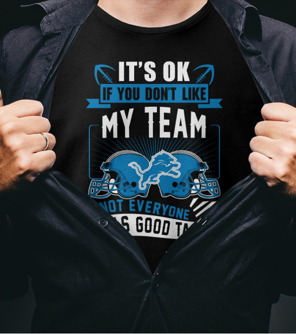 IT'S OK IF YOU DON'T LIKE MY TEAM NOT EVERYONE HAS GOOD TASTE Detroit Lions T-Shirt