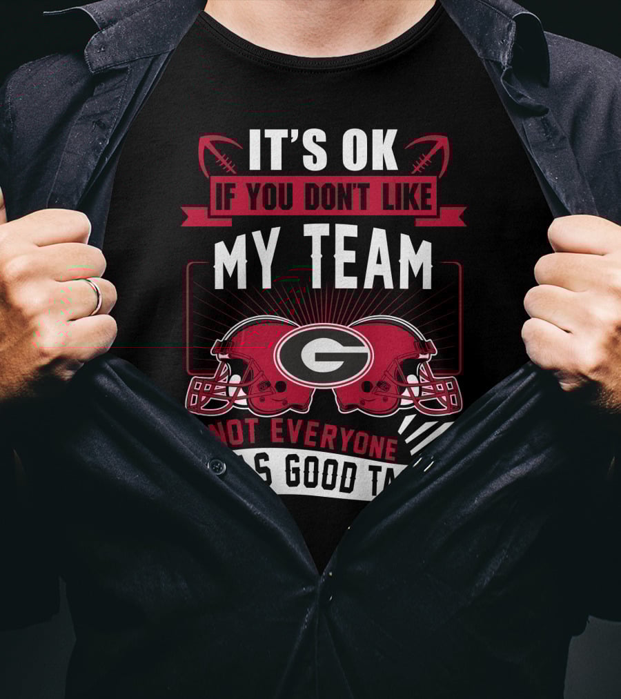 It's Ok If You Don't Like My Team Georgia Bulldogs Not Everyone Has Good Taste T-Shirt