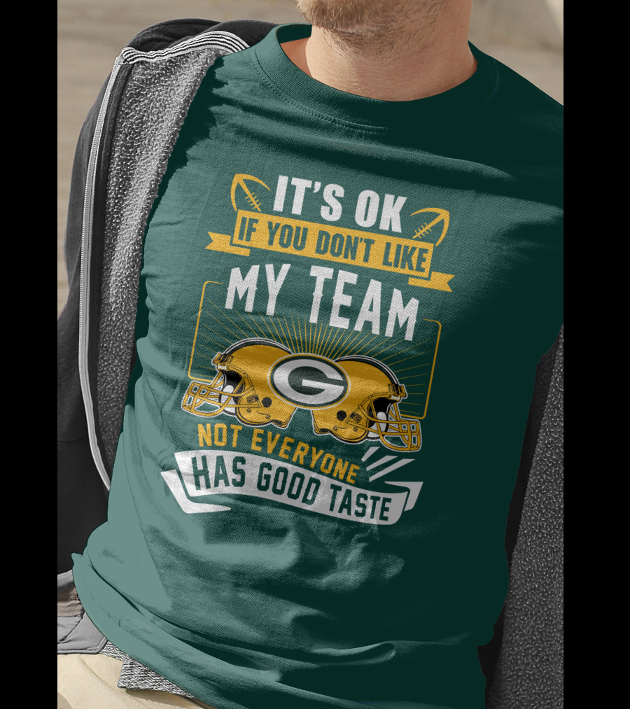 It's Ok If You Don't Like My Team Green Bay Packers Not Everyone Has Good Taste T-Shirt