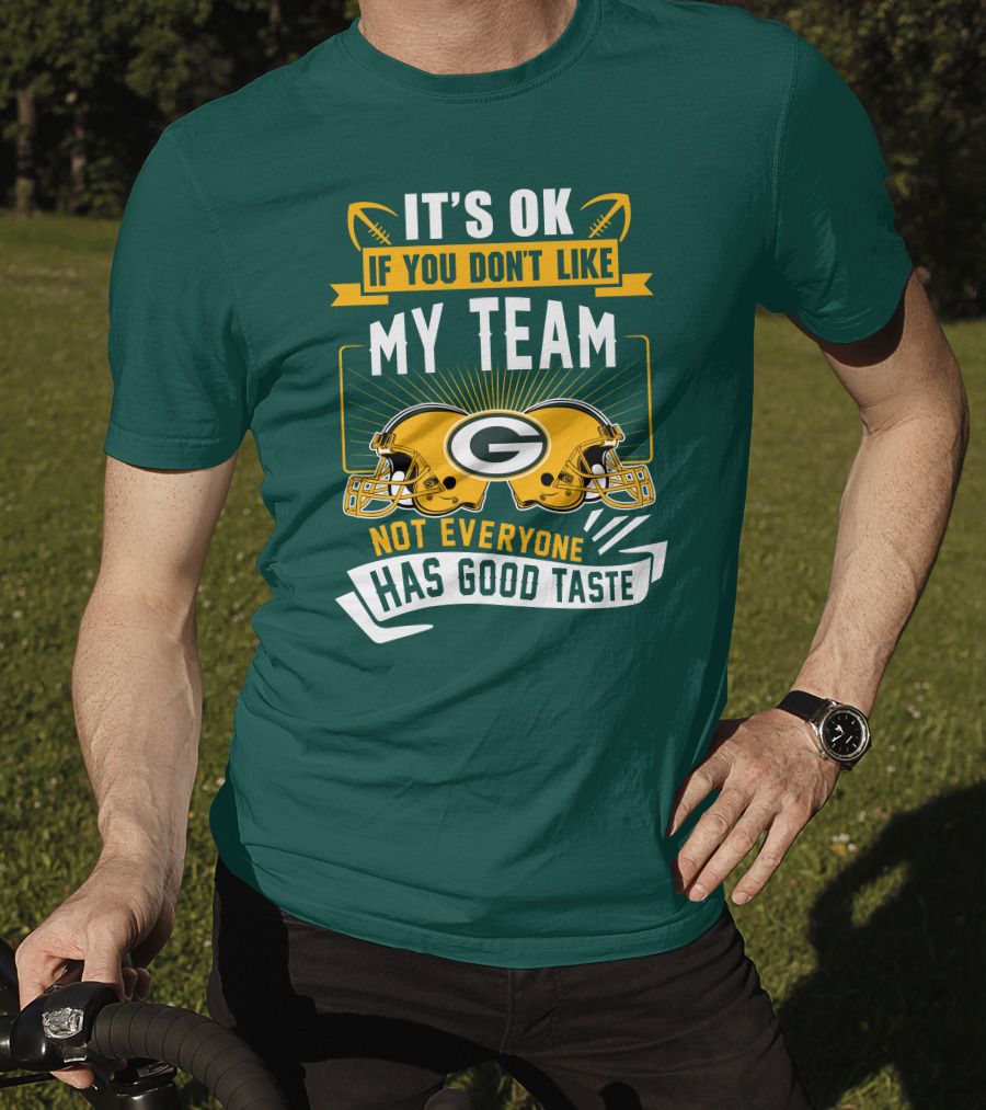 It's Ok If You Don't Like My Team Green Bay Packers Not Everyone Has Good Taste T-Shirt