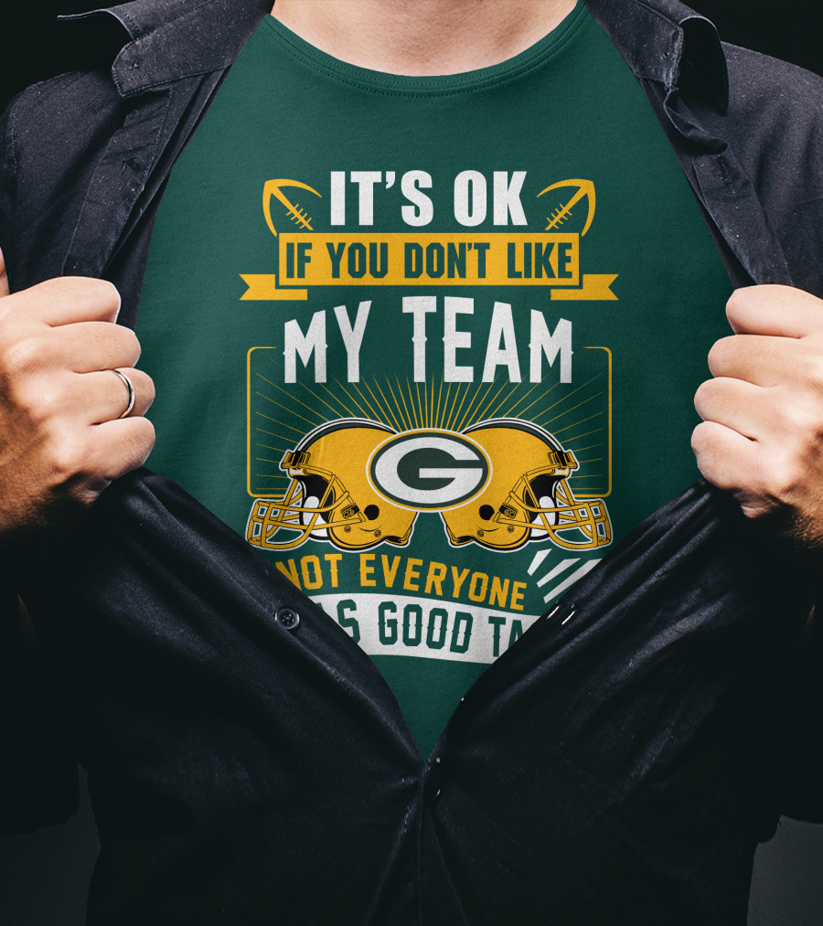 It's Ok If You Don't Like My Team Green Bay Packers Not Everyone Has Good Taste T-Shirt
