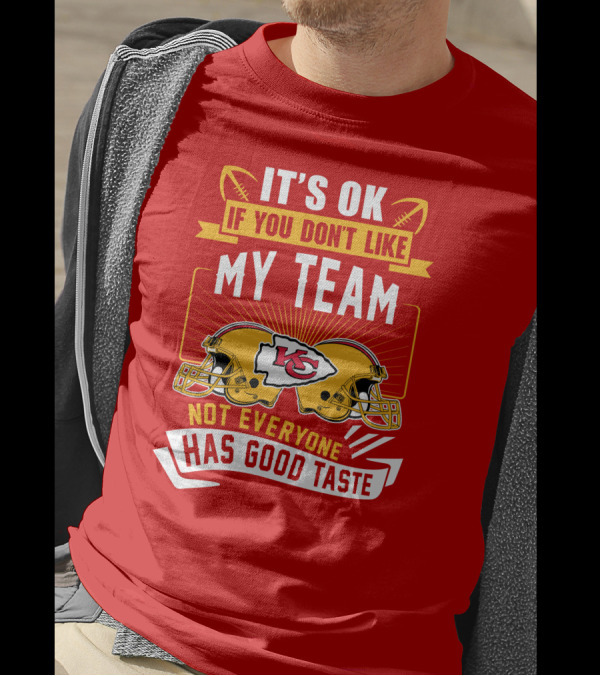 It's Ok If You Don't Like My Team Kansas City Chiefs Not Everyone Has Good Taste T-Shirt