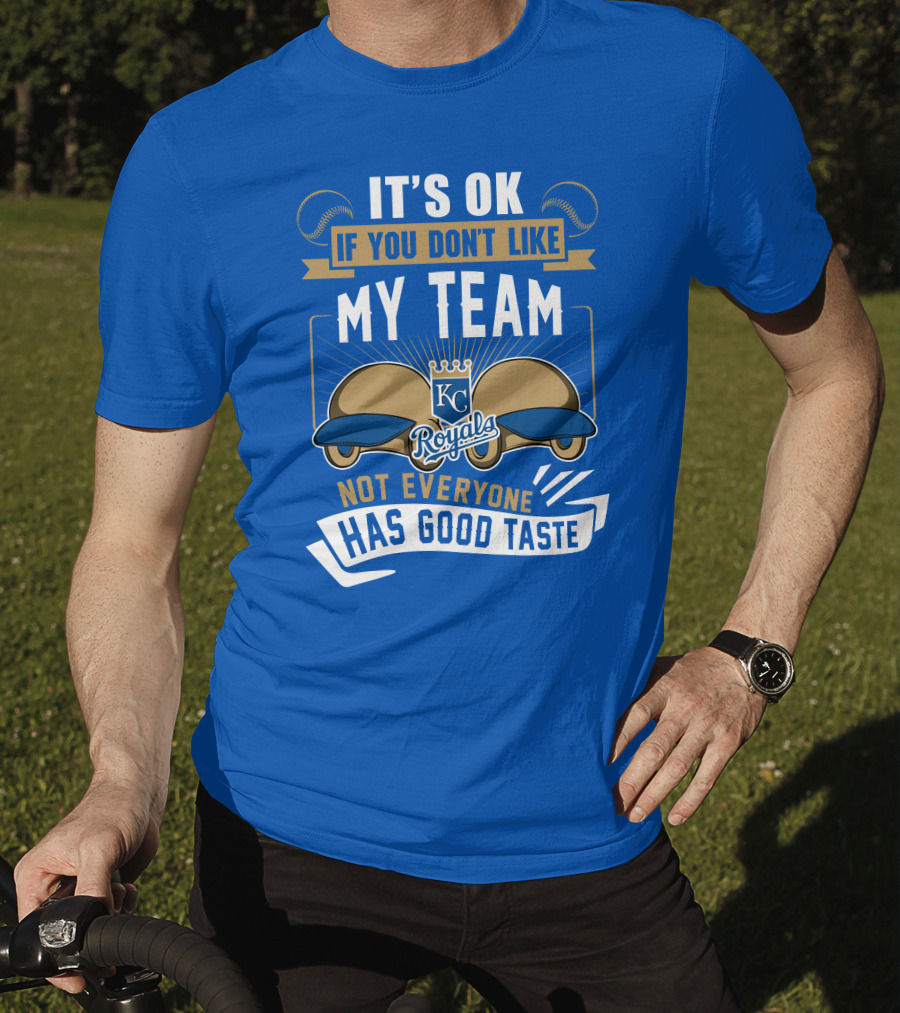 Kansas City Royals It's Ok If You Don't Like My Team Not Everyone Has Good Taste T-Shirt