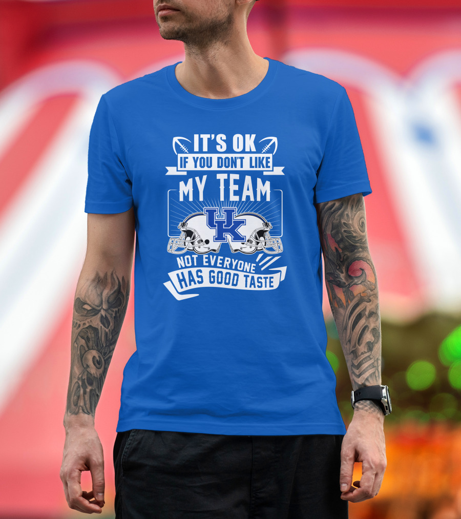 It's OK If You Don't Like My Team Kentucky Wildcats Not Everyone Has Good Taste T-Shirt