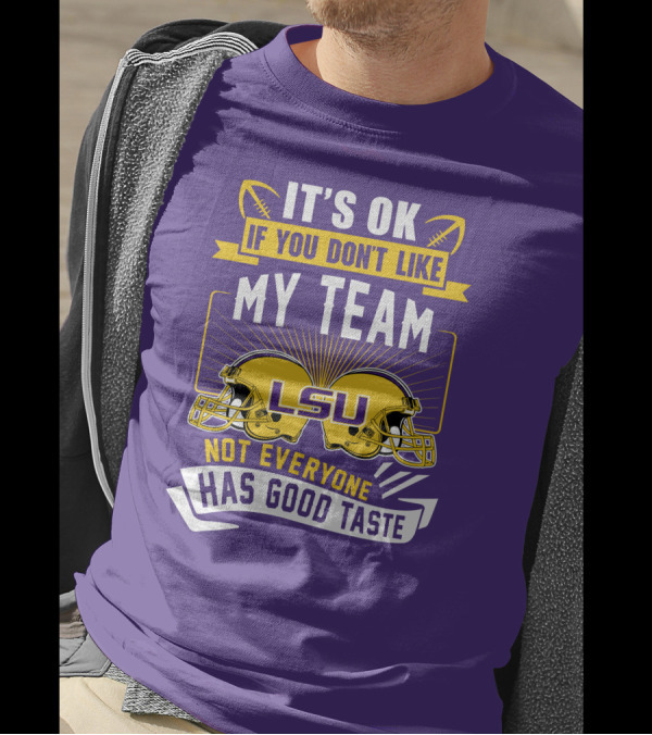 LSU Tigers It's Ok If You Don't Like My Team Not Everyone Has Good Taste T-Shirt