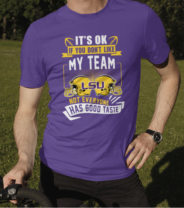 LSU Tigers It's Ok If You Don't Like My Team Not Everyone Has Good Taste T-Shirt