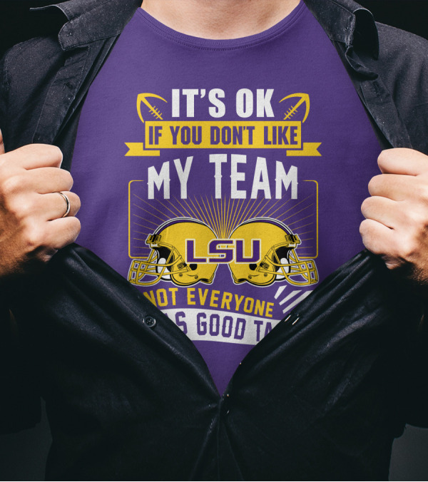 LSU Tigers It's Ok If You Don't Like My Team Not Everyone Has Good Taste T-Shirt