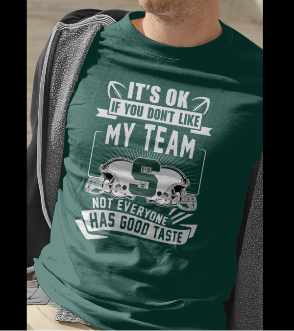 Michigan State Spartans It's Ok If You Don't Like My Team Not Everyone Has Good Taste T-Shirt