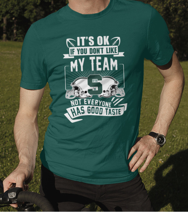 Michigan State Spartans It's Ok If You Don't Like My Team Not Everyone Has Good Taste T-Shirt