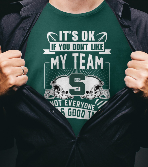 Michigan State Spartans It's Ok If You Don't Like My Team Not Everyone Has Good Taste T-Shirt