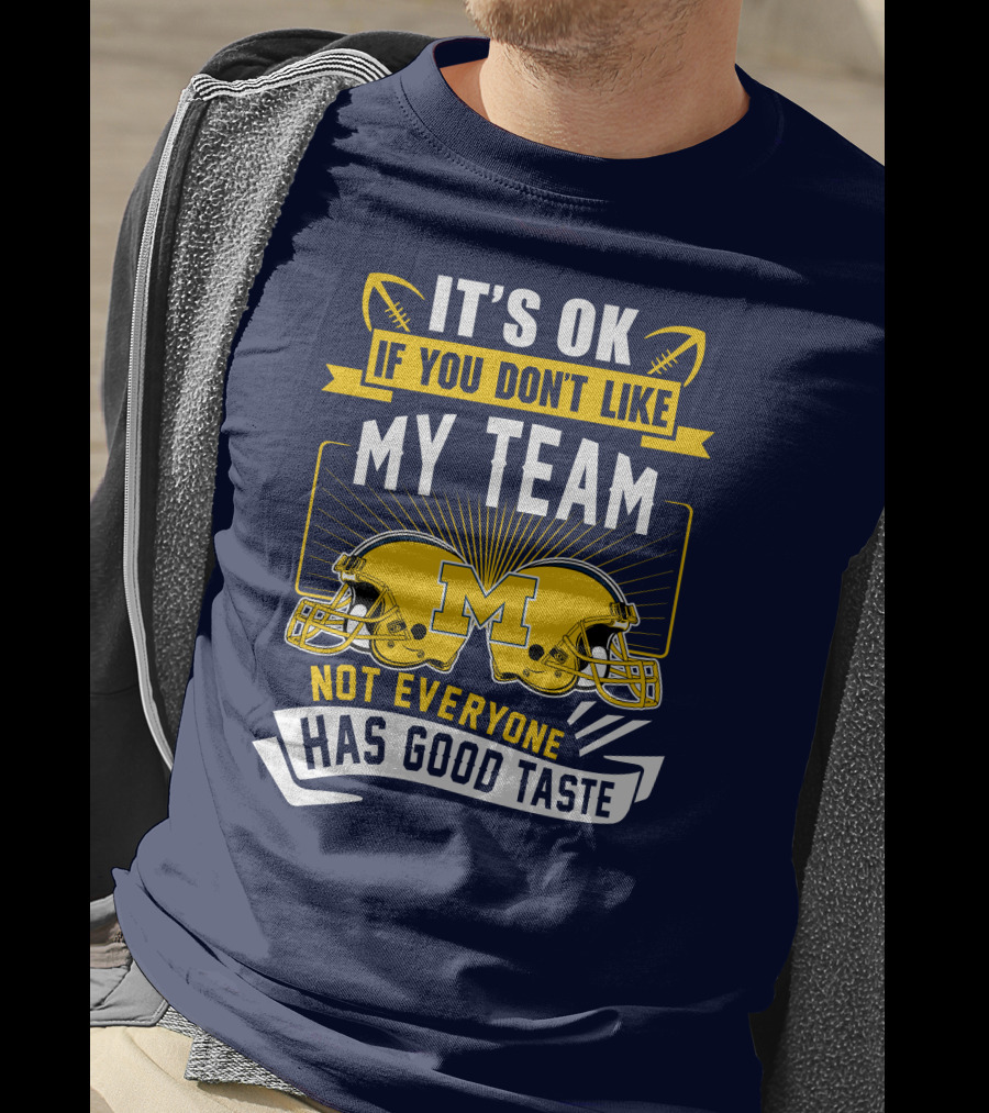 It's OK If You Don't Like My Team Michigan Wolverines Not Everyone Has Good Taste T-Shirt