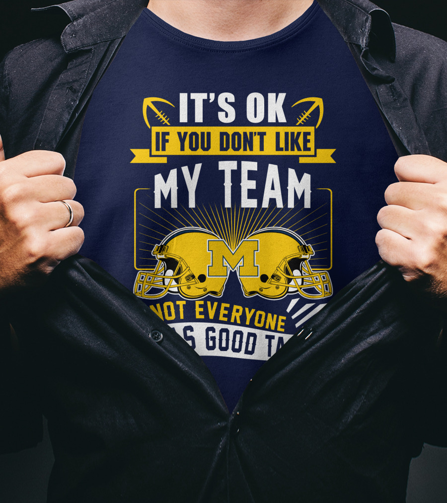 It's OK If You Don't Like My Team Michigan Wolverines Not Everyone Has Good Taste T-Shirt
