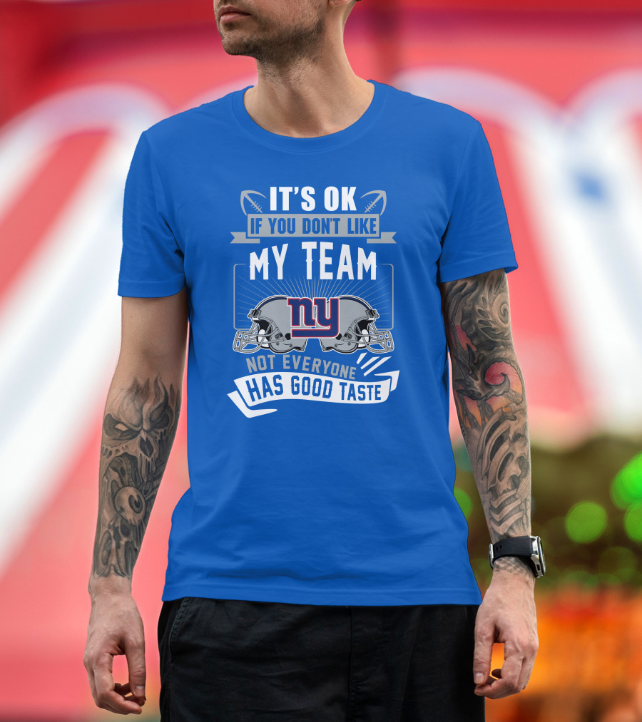 It's Ok If You Don't Like My Team NY Giants Not Everyone Has Good Taste T-Shirt