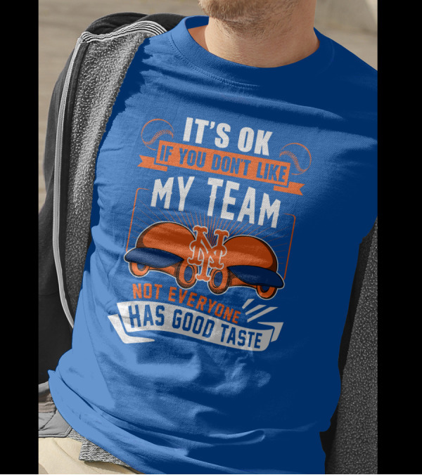 New York Mets It's Ok If You Don't Like My Team Not Everyone Has Good Taste T-Shirt