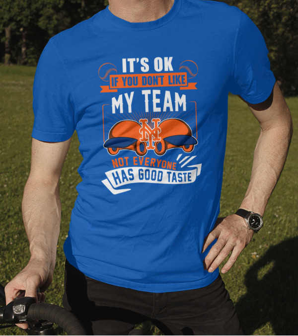 New York Mets It's Ok If You Don't Like My Team Not Everyone Has Good Taste T-Shirt